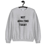 Not Adulting Today Unisex Sweatshirt