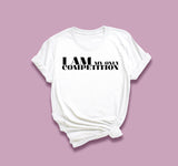 I am My Competition T-Shirt