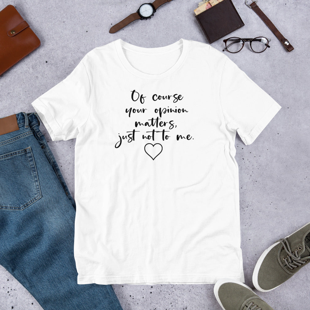 OF COURSE YOUR OPINION MATTERS T-SHIRT